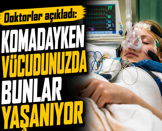 Doktorlar açıkladı: Komadayken vücudunuzda bunlar yaşanıyor