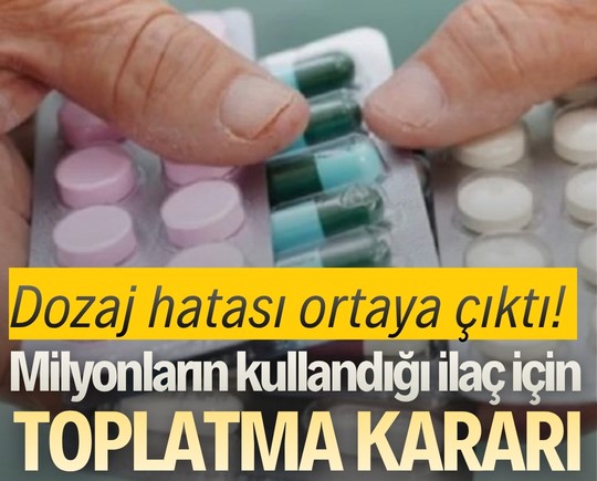 Dozaj hatası ortaya çıktı! Milyonların kullandığı ilaç için toplatma kararı