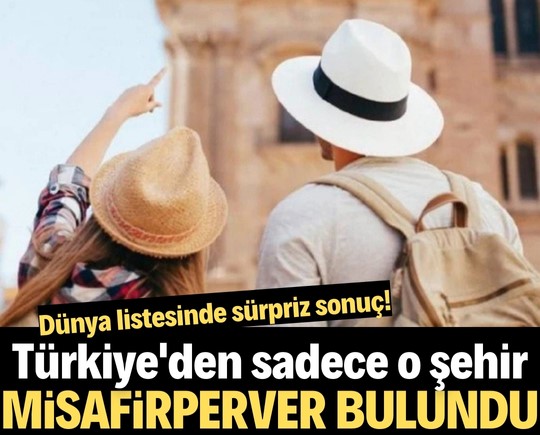 Dünya listesinde sürpriz sonuç! Türkiye'den sadece o şehir misafirperver bulundu