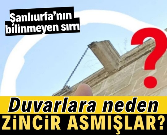 Duvarlara neden zincir asmışlar? Şanlıurfa’nın bilinmeyen sırrı