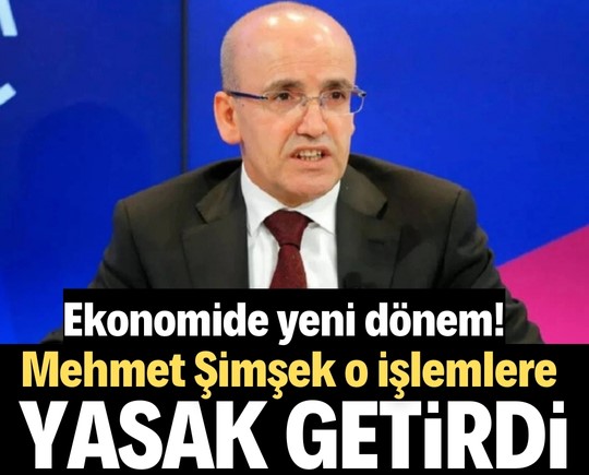Ekonomide yeni dönem! Mehmet Şimşek o işlemlere yasak getirdi