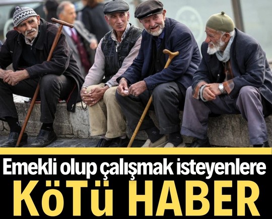 Emekli olup çalışmak isteyenlere kötü haber
