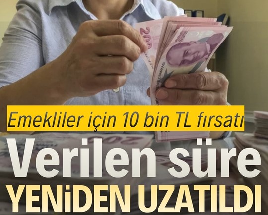 Emekliler için 10 bin TL fırsatı: Süre yeniden uzatıldı