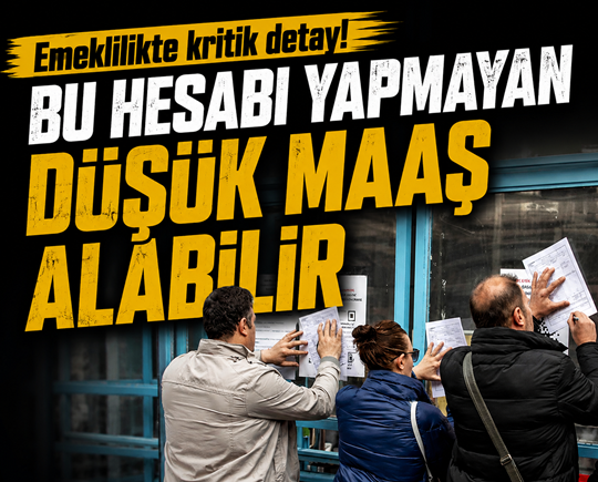 Emeklilikte kritik detay! Bu hesabı yapmayan düşük maaş alabilir