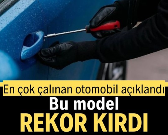 En çok çalınan otomobil açıklandı: Bu model rekor kırdı