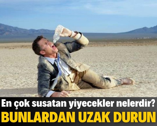 En çok susatan yiyecekler nelerdir? Oruçluyken susuz kalmamak için bunlardan uzak durun!