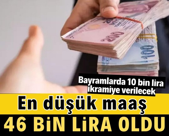 En düşük maaş 46 bin lira oldu! Bayramlarda 10 bin lira ikramiye verilecek