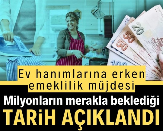 Ev hanımlarına erken emeklilik müjdesi: Milyonların merakla beklediği tarih açıklandı