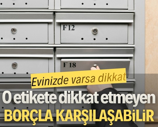 Evinizde varsa dikkat: O etikete dikkat etmeyen borçla karşılaşabilir