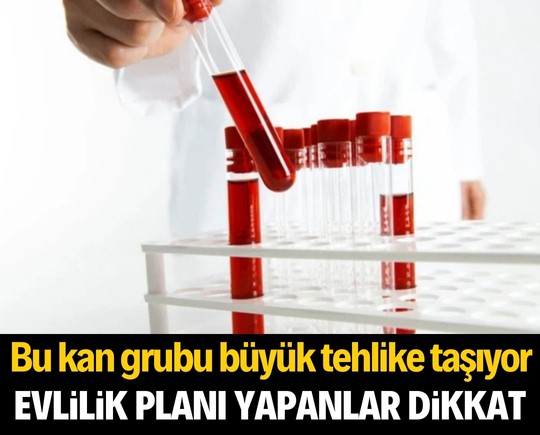 Evlilik planı yapanlar dikkat! Bu kan grubu büyük tehlike taşıyor