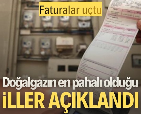 Faturalar uçtu: Doğalgazın en pahalı olduğu iller açıklandı