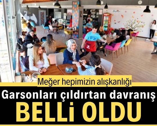 Garsonları çıldırtan davranış meğer hepimizin alışkanlığıymış