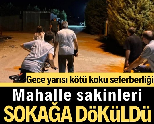 Gece yarısı kötü koku seferberliği: Mahalle sakinleri sokağa döküldü