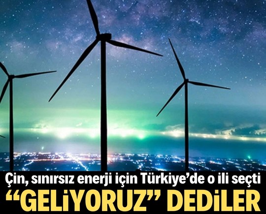'Geliyoruz' dediler! Çin, sınırsız enerji için Türkiye’de o ili seçti