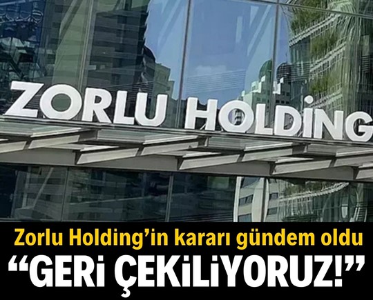 Geri çekiliyoruz! Zorlu Holding’in kararı gündeme bomba gibi düştü
