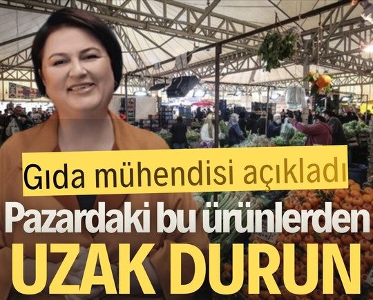 Gıda mühendisi açıkladı: Pazardaki bu ürünlerden uzak durun!