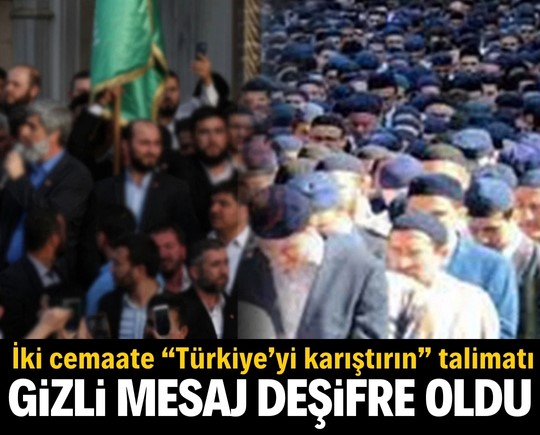 Gizli mesaj deşifre oldu! İki cemaate “Türkiye’yi karıştırın” talimatı