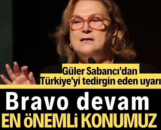 Güler Sabancı'dan Türkiye'yi tedirgin eden uyarı: Bravo devam, en önemli konumuz