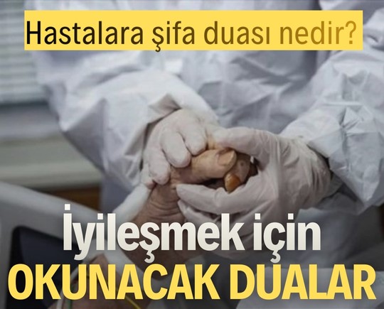 Hastalara şifa duası nedir? İyileşmek için okunacak dualar