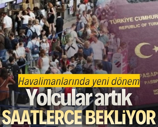 Havalimanlarında yeni dönem! Yolcular artık saatlerce bekliyor