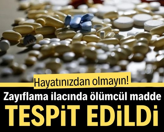 Hayatınızdan olmayın! Zayıflama ilacında ölümcül madde bulundu