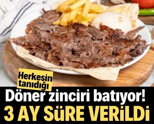 Herkesin tanıdığı döner zinciri batıyor! 3 ay süre verildi