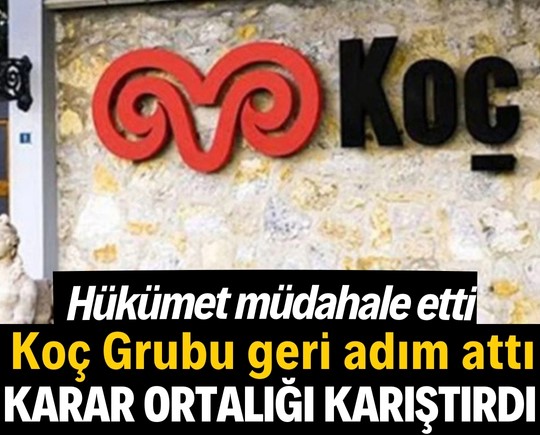 Hükümet müdahale etti, Koç Grubu geri adım attı! Karar ortalığı karıştırdı