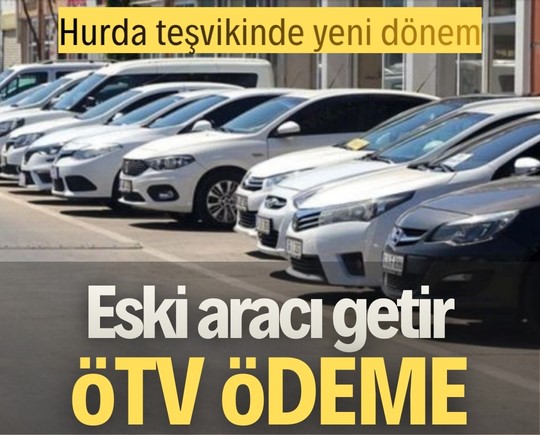Hurda teşvikinde yeni dönem: Eski aracı getir, ÖTV ödeme