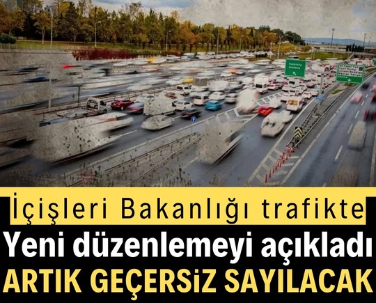İçişleri Bakanlığı trafikte yeni düzenlemeyi açıkladı: Artık geçersiz olacak