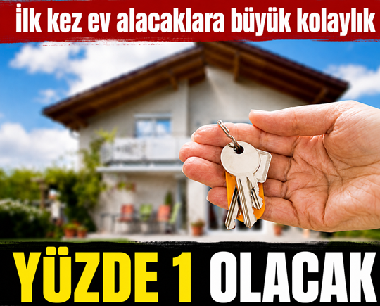 İlk kez ev alacaklara büyük kolaylık! Yüzde 1 olacak