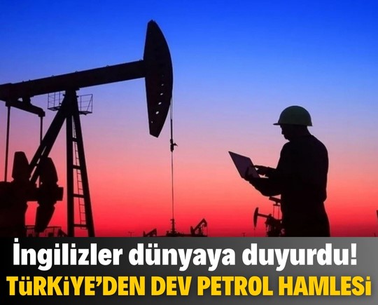 İngilizler dünyaya duyurdu! Türkiye’den dev petrol hamlesi