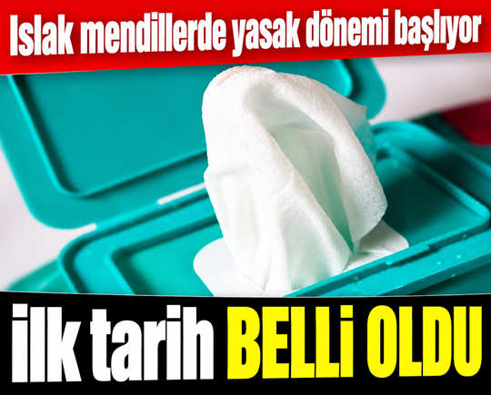 Islak mendillerde yasak dönemi başlıyor: İlk tarih belli oldu