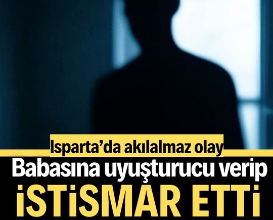 Isparta’da akılalmaz olay: Babasına uyuşturucu verip, istismar etti