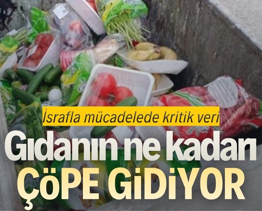 İsrafla mücadelede kritik veri: Gıdanın ne kadarı çöpe gidiyor?