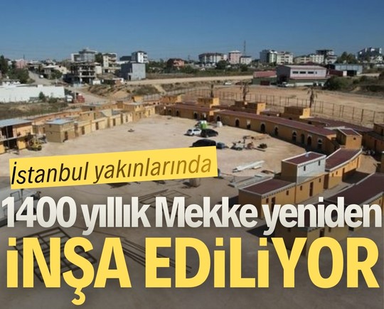 İstanbul yakınlarında 1400 yıllık Mekke yeniden inşa ediliyor