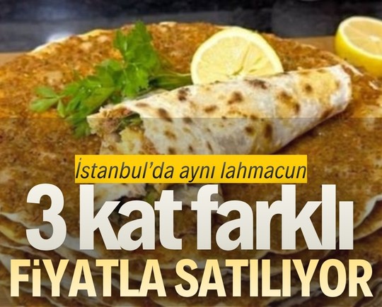 İstanbul’da aynı lahmacun 3 kat farklı fiyatla satılıyor