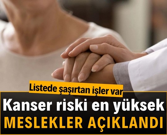 Kanser riski en yüksek meslekler açıklandı! Listede şaşırtan işler var