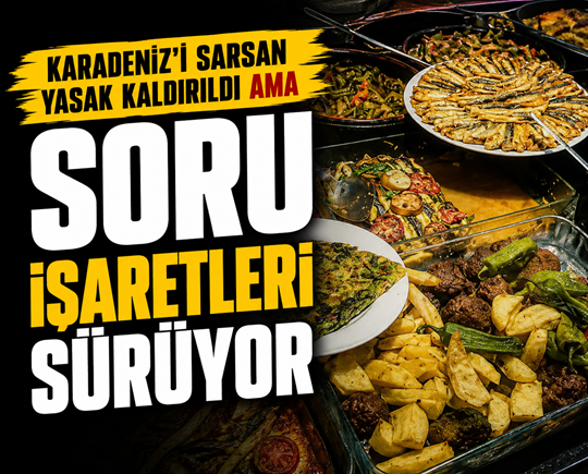 Karadeniz’i sarsan yasak kaldırıldı ama soru işaretleri sürüyor