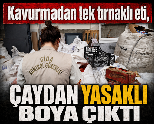 Kavurmadan tek tırnaklı eti, çaydan yasaklı boya çıktı