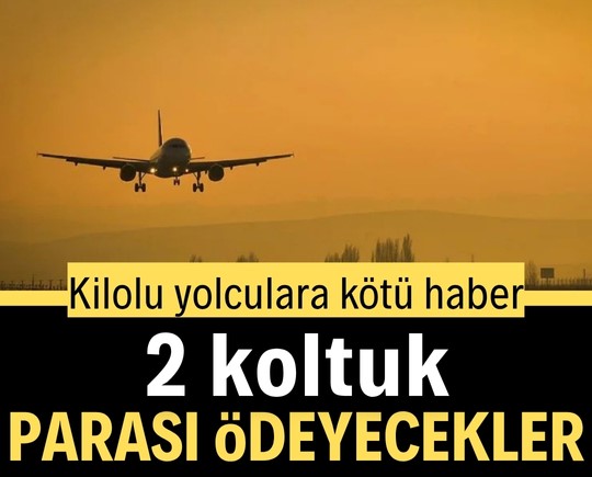 Kilolu yolculara kötü haber: İki koltuk parası ödeyecekler
