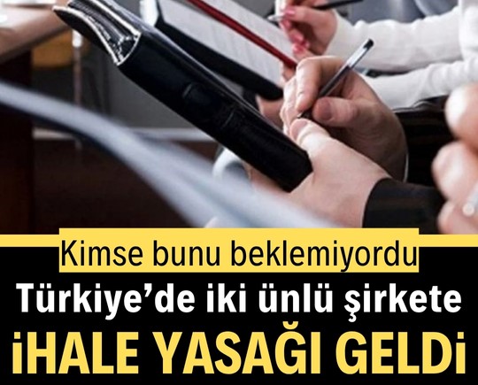 Kimse bunu beklemiyordu: Türkiye’de iki ünlü şirkete ihale yasağı geldi