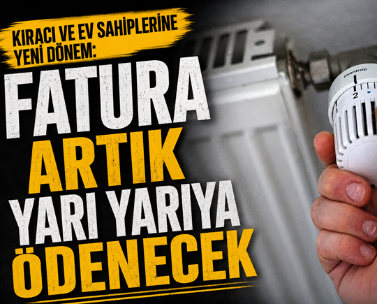 Kiracı ve ev sahiplerine yeni dönem: Fatura artık yarı yarıya ödenecek