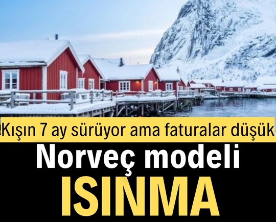 Kışın 7 ay sürüyor ama faturalar düşük! Norveç modeli ısınma