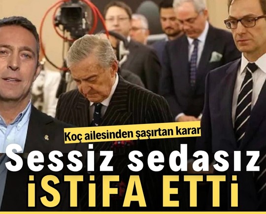 Koç ailesinden şaşırtan karar: Sessiz sedasız istifa etti…