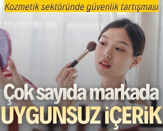 Kozmetik sektöründe güvenlik tartışması: Çok sayıda markada uygunsuz içerik