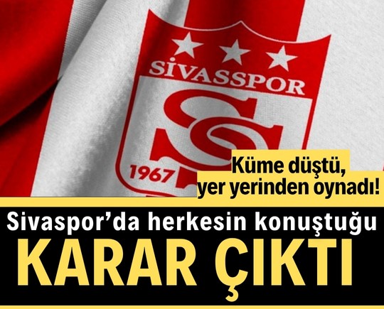 Küme düştü, yer yerinden oynadı! Sivasspor'da herkesin konuştuğu karar çıktı