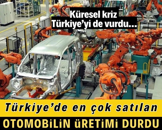 Küresel kriz Türkiye’yi de vurdu… Türkiye’de en çok satılan otomobilin üretimi durdu!