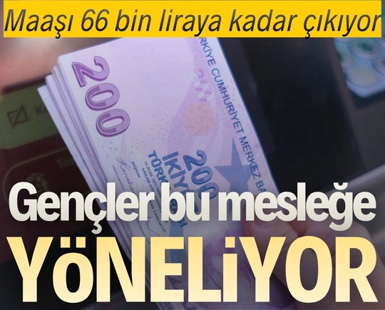 Maaşı 66 bin liraya kadar çıkıyor: Gençler bu mesleğe yöneliyor