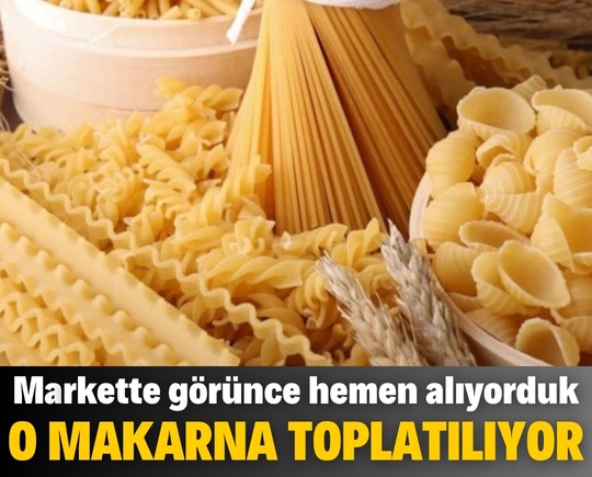 Markette görünce hemen alıyorduk! O makarna küf nedeniyle toplatılıyor