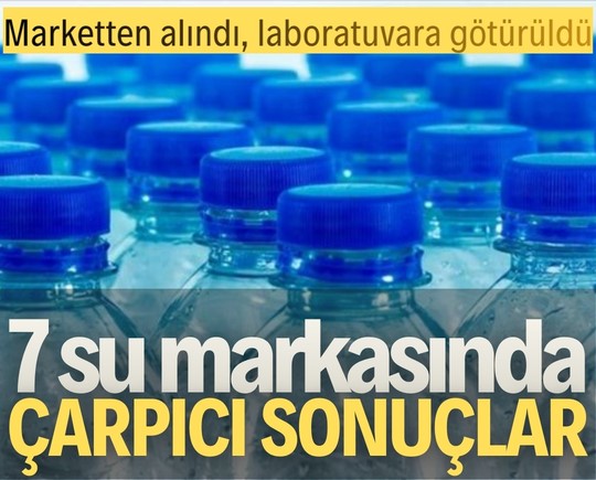 Marketten alındı, laboratuvara götürüldü: 7 su markasında çarpıcı sonuçlar